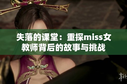 失落的课堂：重探miss女教师背后的故事与挑战