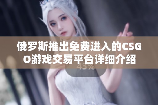 俄罗斯推出免费进入的CSGO游戏交易平台详细介绍