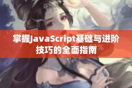 掌握JavaScript基础与进阶技巧的全面指南