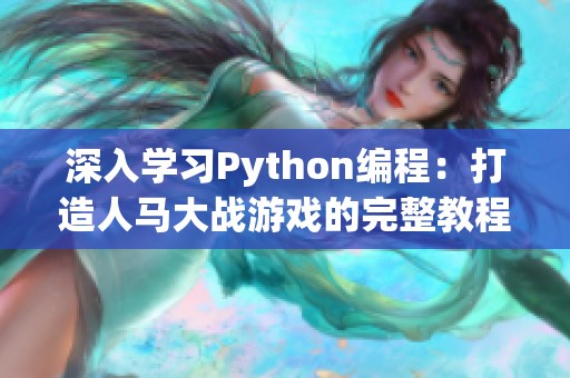 深入学习Python编程：打造人马大战游戏的完整教程