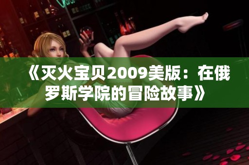 《灭火宝贝2009美版：在俄罗斯学院的冒险故事》