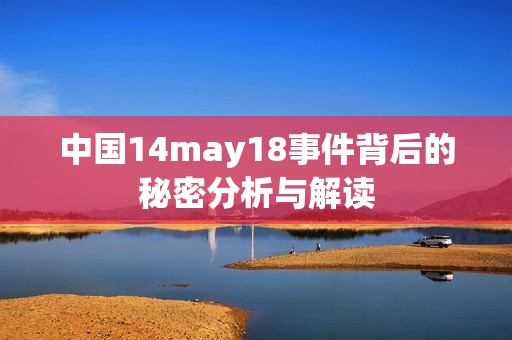 中国14may18事件背后的秘密分析与解读