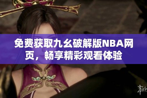 免费获取九幺破解版NBA网页，畅享精彩观看体验