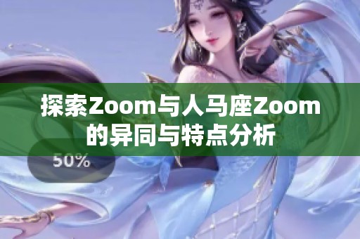 探索Zoom与人马座Zoom的异同与特点分析