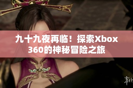 九十九夜再临！探索Xbox360的神秘冒险之旅