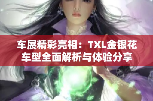 车展精彩亮相：TXL金银花车型全面解析与体验分享