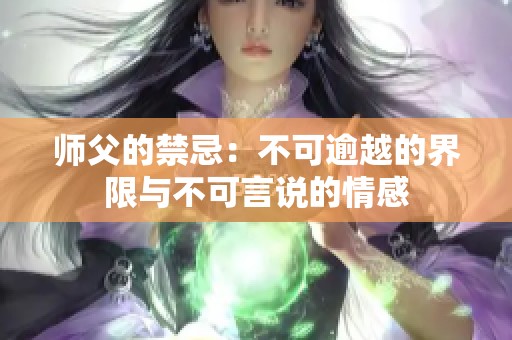 师父的禁忌：不可逾越的界限与不可言说的情感