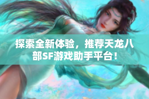 探索全新体验，推荐天龙八部SF游戏助手平台！