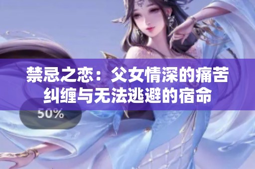 禁忌之恋：父女情深的痛苦纠缠与无法逃避的宿命