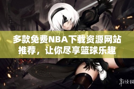 多款免费NBA下载资源网站推荐，让你尽享篮球乐趣