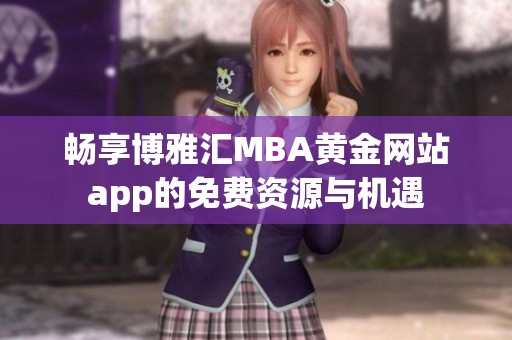 畅享博雅汇MBA黄金网站app的免费资源与机遇