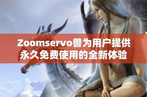 Zoomservo兽为用户提供永久免费使用的全新体验