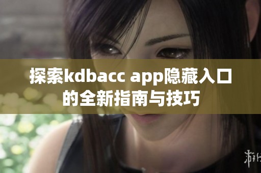 探索kdbacc app隐藏入口的全新指南与技巧