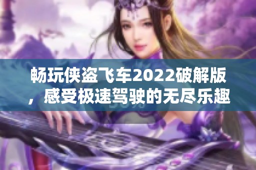 畅玩侠盗飞车2022破解版，感受极速驾驶的无尽乐趣