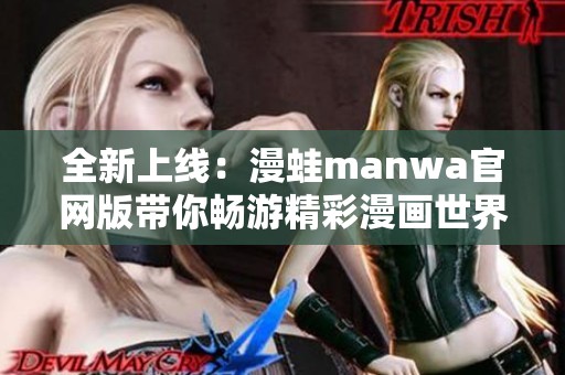 全新上线：漫蛙manwa官网版带你畅游精彩漫画世界