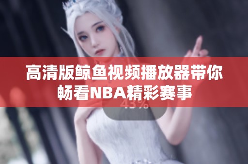 高清版鲸鱼视频播放器带你畅看NBA精彩赛事