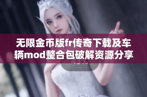 无限金币版fr传奇下载及车辆mod整合包破解资源分享