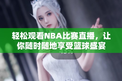 轻松观看NBA比赛直播，让你随时随地享受篮球盛宴