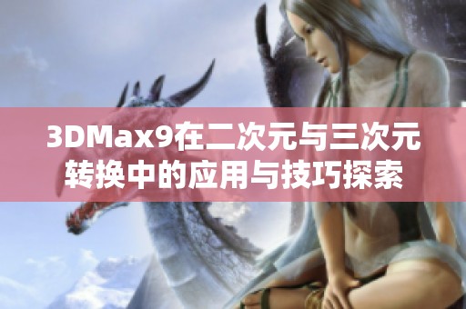 3DMax9在二次元与三次元转换中的应用与技巧探索