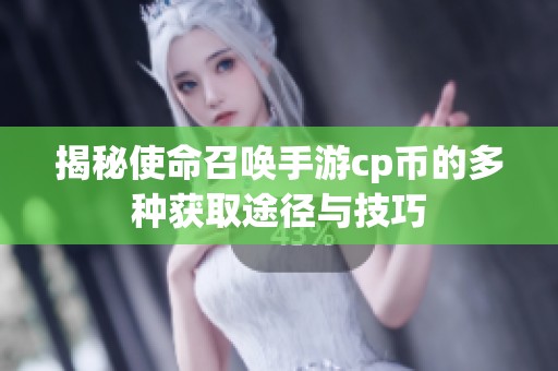 揭秘使命召唤手游cp币的多种获取途径与技巧