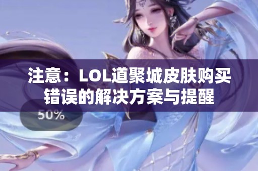 注意：LOL道聚城皮肤购买错误的解决方案与提醒