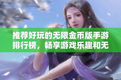 推荐好玩的无限金币版手游排行榜，畅享游戏乐趣和无限可能