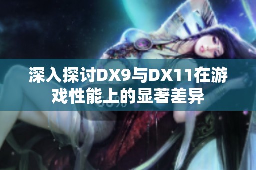 深入探讨DX9与DX11在游戏性能上的显著差异