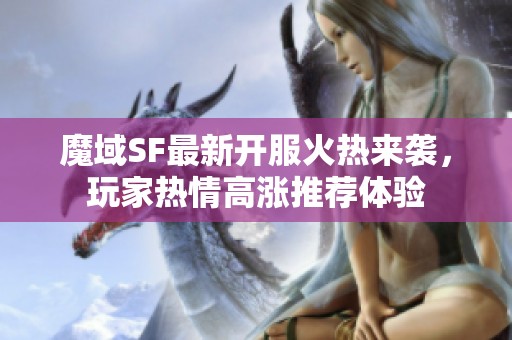 魔域SF最新开服火热来袭，玩家热情高涨推荐体验