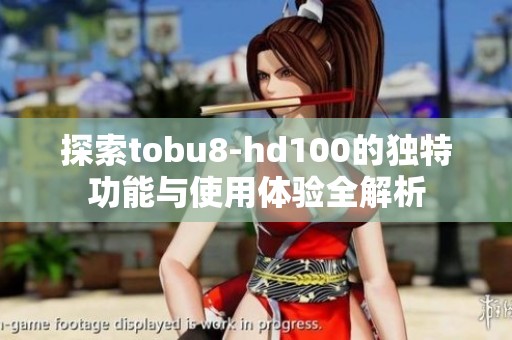 探索tobu8-hd100的独特功能与使用体验全解析