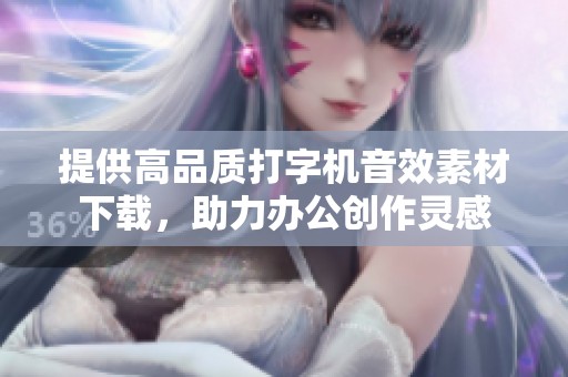 提供高品质打字机音效素材下载，助力办公创作灵感
