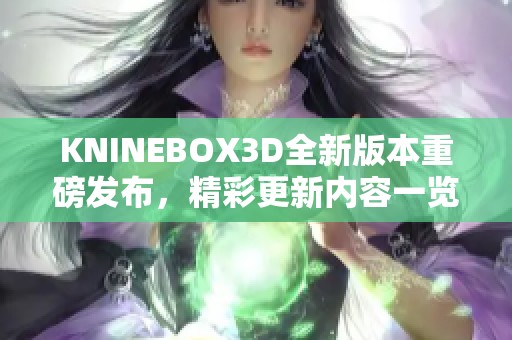 KNINEBOX3D全新版本重磅发布，精彩更新内容一览！