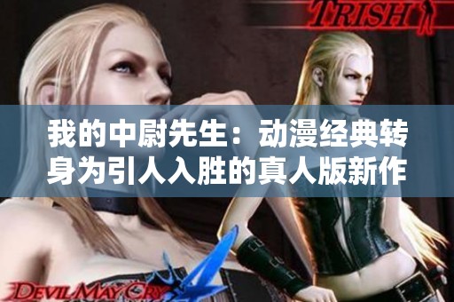 我的中尉先生：动漫经典转身为引人入胜的真人版新作