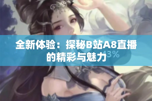 全新体验：探秘B站A8直播的精彩与魅力