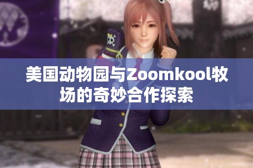 美国动物园与Zoomkool牧场的奇妙合作探索