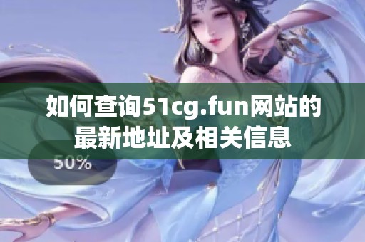 如何查询51cg.fun网站的最新地址及相关信息