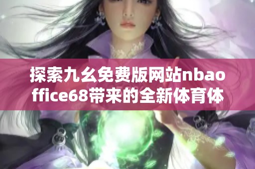 探索九幺免费版网站nbaoffice68带来的全新体育体验与玩法