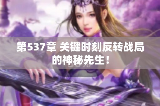 第537章 关键时刻反转战局的神秘先生！