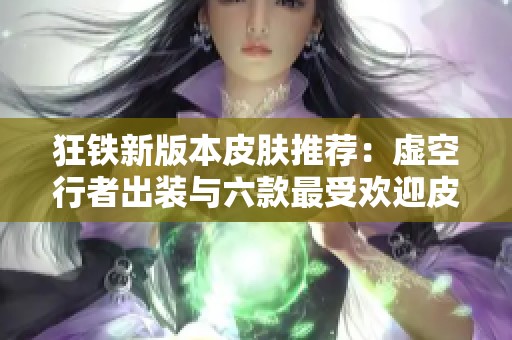 狂铁新版本皮肤推荐：虚空行者出装与六款最受欢迎皮肤分析