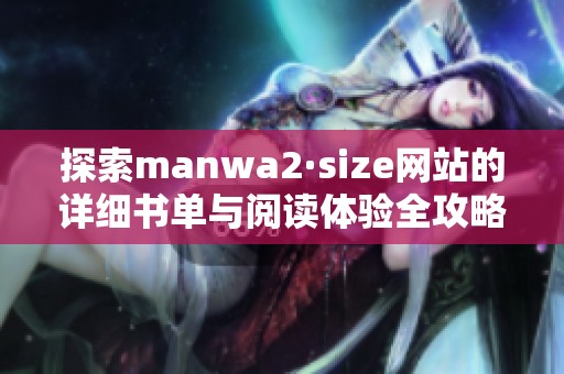 探索manwa2·size网站的详细书单与阅读体验全攻略