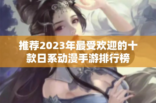 推荐2023年最受欢迎的十款日系动漫手游排行榜