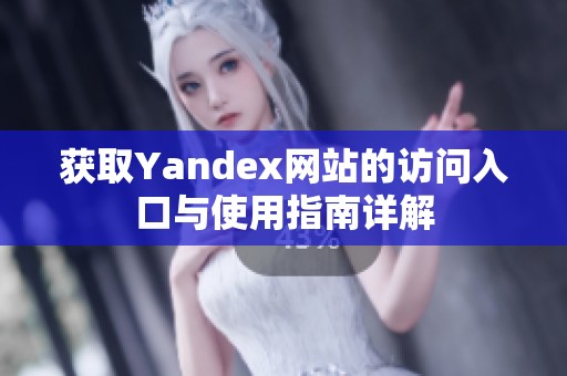 获取Yandex网站的访问入口与使用指南详解